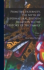 Primitive Paternity, the Myth of Supernatural Birth in Relation to the History of the Family; Volume 1 - Book