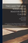 Two and Twentie Sermons of Maister Iohn Calvin : In Which Sermons is Most Religiously Handled the Hundredth and Nineteenth Psalme of David, by Eight Verses Aparte According to the Hebrewe Alphabet - Book