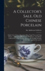 A Collector's Sale. Old Chinese Porcelain; Single Color Chinese Porcelain; Ming, Sung, Yuan and Tang Pottery ... old Chinese Kakemono, Makimono, and Albums Collected by a High Foreign Official ... To - Book