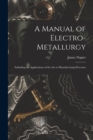 A Manual of Electro-metallurgy : Including the Applications of the art to Manufactoring Processes - Book