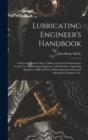 Lubricating Engineer's Handbook; a Reference Book of Data, Tables and General Information for the use of Lubricating Engineers, oil Salesmen, Operating Engineers, Mill and Power Plant Superintendents - Book