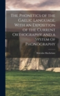 The Phonetics of the Gaelic Language, With an Exposition of the Current Orthography and a System of Phonography - Book