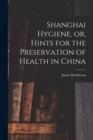 Shanghai Hygiene, or, Hints for the Preservation of Health in China - Book