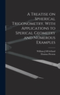 A Treatise on Spherical Trigonometry, With Applications to Sperical Geometry and Numerous Examples - Book
