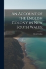 An Account of the English Colony in New South Wales; - Book