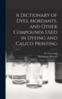A Dictionary of Dyes, Mordants, and Other Compounds Used in Dyeing and Calico Printing - Book