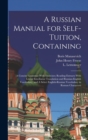 A Russian Manual for Self-tuition, Containing : A Concise Grammar With Exercises; Reading Extracts With Literal Interlinear Translation and Russian-English Vocabulary; and A Select English-Russian Voc - Book