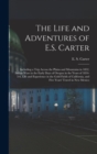 The Life and Adventures of E.S. Carter : Including a Trip Across the Plains and Mountains in 1852, Indian Wars in the Early Days of Oregon in the Years of 1854-5-6, Life and Experience in the Gold Fie - Book
