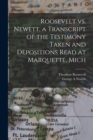 Roosevelt vs. Newett, a Transcript of the Testimony Taken and Depositions Read at Marquette, Mich - Book