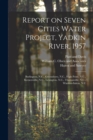 Report on Seven Cities Water Project, Yadkin River, 1957 : Burlington, N.C., Greensboro, N.C., High Point, N.C., Kernersville, N.C., Lexington, N.C., Thomasville, N.C., Winston-Salem, N.C - Book