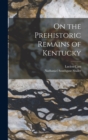 On the Prehistoric Remains of Kentucky - Book