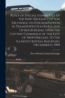Reply of Special Committee of the New Orleans Cotton Exchange on Discrimination in Transportation Rates and Other Burdens Upon the Cotton Commerce of the City of New Orleans, to the Illinois Central R - Book
