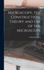 Microscopy, the Construction, Theory and use of the Microscope - Book