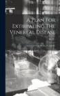 A Plan For Extirpating The Venereal Disease : In A Letter From Mr. P--, To Lord B-- - Book