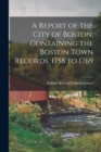 A Report of the City of Boston, Containing the Boston Town Records, 1758 to 1769 - Book