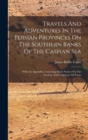 Travels And Adventures In The Persian Provinces On The Southern Banks Of The Caspian Sea : With An Appendix, Containing Short Notices On The Geology And Commerce Of Persia - Book