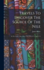 Travels To Discover The Source Of The Nile : In The Years 1768, 1769, 1770, 1771, 1772, And 1773 - Book