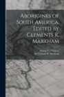 Aborigines of South America. Edited by Clements R. Markham - Book