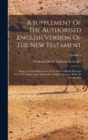 A Supplement Of The Authorised English Version Of The New Testament : Being A Critical Illustration Of Its More Difficult Passages From The Syriac Latin And Earlier English Versions, With An Introduct - Book