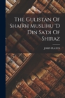 The Gulistan Of Shaikh Muslihu 'd Din Sa'di Of Shiraz - Book