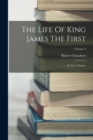 The Life Of King James The First : In Two Volumes; Volume 2 - Book