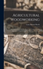 Agricultural Woodworking : A Group Of Problems For Rural And Graded Schools, Agricultural High Schools And The Farm Workshop - Book