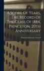 A Score Of Years, The Record Of The Class Of 1884, Princeton. 20th Anniversary - Book