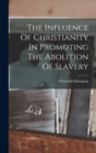 The Influence Of Christianity In Promoting The Abolition Of Slavery - Book
