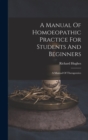 A Manual Of Homoeopathic Practice For Students And Beginners : A Manual Of Therapeutics - Book
