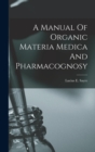 A Manual Of Organic Materia Medica And Pharmacognosy - Book