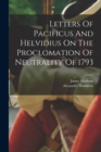 Letters Of Pacificus And Helvidius On The Proclomation Of Neutrality Of 1793 - Book