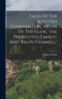 Tales Of The Scottish Covenanters, 'helen Of The Glen, ' 'the Persecuted Family, ' And 'ralph Gemmell.' - Book