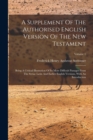A Supplement Of The Authorised English Version Of The New Testament : Being A Critical Illustration Of Its More Difficult Passages From The Syriac Latin And Earlier English Versions, With An Introduct - Book