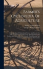 Farmer's Cyclopedia Of Agriculture : A Compendium Of Agricultural Science And Practice On Field, Orchard, And Garden Crops, Spraying, Soils, And Feeding And Diseases Of Farm Animals, Dairy Farming, An - Book
