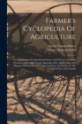 Farmer's Cyclopedia Of Agriculture : A Compendium Of Agricultural Science And Practice On Field, Orchard, And Garden Crops, Spraying, Soils, And Feeding And Diseases Of Farm Animals, Dairy Farming, An - Book