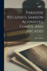 Paradise Regained, Samson Agonistes, Comus, And Arcades - Book