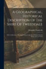 A Geographical, Historical Description Of The Shire Of Tweeddale : With A Miscelany [sic] And Curious Collection Of Select Scotish Poems. By A. P. M.d - Book