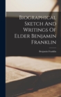 Biographical Sketch And Writings Of Elder Benjamin Franklin - Book
