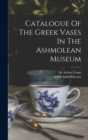 Catalogue Of The Greek Vases In The Ashmolean Museum - Book