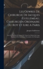 Les Oewres De Chirurgie De Iacques Guillemeau, Chirurgien Ordinaire Du Roy Et Iure A Paris : Avec Les Portraits Et Figures De Toutes Les Parties Du Corps Humain Et Des Instrumens Necessaires Au Chirur - Book