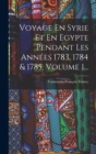 Voyage En Syrie Et En Egypte Pendant Les Annees 1783, 1784 & 1785, Volume 1... - Book
