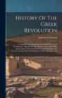 History Of The Greek Revolution : Compiled From Official Documents Of The Greek Government: Sketches Of The War In Greece, By Phillip James Green, (esq. Late British Consul For Patrass, In Greece), An - Book