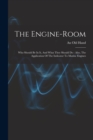The Engine-room : Who Should Be In It, And What They Should Do: Also, The Application Of The Indicator To Marine Engines - Book