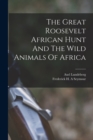 The Great Roosevelt African Hunt And The Wild Animals Of Africa - Book