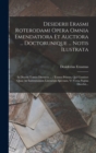 Desiderii Erasmi Roterodami Opera Omnia Emendatiora Et Auctiora ... Doctorunique ... Notis Ilustrata : In Decem Tomos Distincta ...: Tomus Primus, Qui Continet Quae Ad Institutionum Literarum Spectant - Book