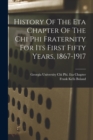 History Of The Eta Chapter Of The Chi Phi Fraternity For Its First Fifty Years, 1867-1917 - Book