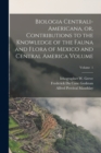 Biologia Centrali-Americana, or, Contributions to the Knowledge of the Fauna and Flora of Mexico and Central America Volume; Volume 1 - Book