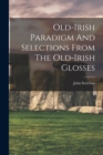 Old-irish Paradigm And Selections From The Old-irish Glosses - Book