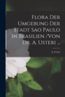 Flora Der Umgebung Der Stadt Sao Paulo In Brasilien /von Dr. A. Usteri ... - Book