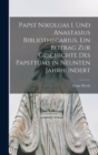 Papst Nikoluas I. und Anastasius Bibliothecarius, ein Beitrag zur Geschichte des Papsttums in neunten Jahrhundert - Book